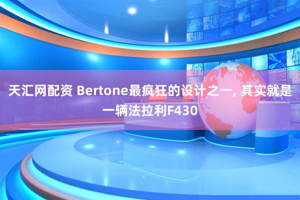天汇网配资 Bertone最疯狂的设计之一, 其实就是一辆法拉利F430