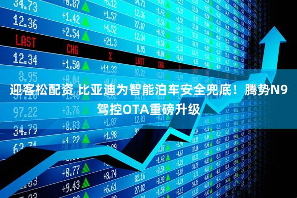 迎客松配资 比亚迪为智能泊车安全兜底！腾势N9驾控OTA重磅升级